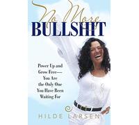 No More Bullshit: Power Up and Grow Free-You Are the Only One You Have Been Waiting For