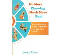 No More Chewing, Much More Fun!: A complete guide on how to prevent your dog from chewing