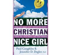 No More Christian Nice Girl: When Just Being NiceInstead of GoodHurts You, Y
