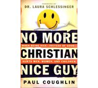 No More Christian Nice Guy: When Being Nice--Instead Good--Hurts Men, Women and Children