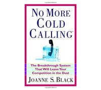 No More Cold Calling: A Breakthrough System That Will Leave Your Competition in the Dust