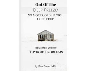 No More Cold Hands, Cold Feet: Out of the Deep Freeze: The Essential Guide to Thyroid Health