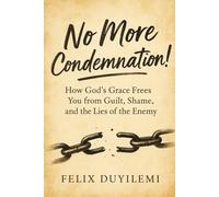 No More Condemnation: How God’s Grace Frees You from Guilt, Shame, and the Lies of the Enemy: 2 (Victorious Living Series)