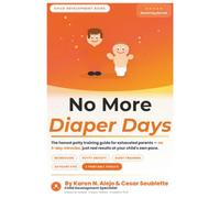 NO MORE DIAPER DAYS: The honest potty training guide for exhausted parents- no 3-day miracles, just real results at your child's pace.