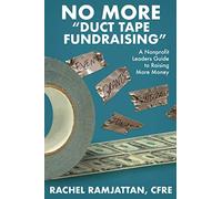 No More Duct Tape Fundraising: The Nonprofit Leader’s Guide to Becoming an Inspirational Fundraiser