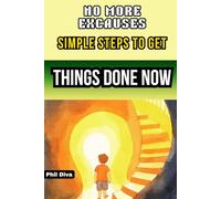 NO More Excaueses Simple Steps to Get Things Done Now: A Clear Path to Focus Disclipline and Get Things Done Proven Streatgies to Break the Circle Of Procastination