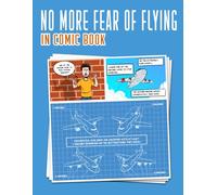 NO MORE FEAR OF FLYING : In Comic Book: Comic | Fear Airplane Comics | Solving your Flying Phobia | Aviophobia & Aerodromophobia | Conquer your fear | calm flight