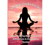 No More Fucks to Give: Adult Coloring Book with Sassy Affirmations & Inspirational Quotes