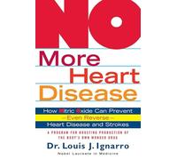 No More Heart Disease: How Nitric Oxide Can Prevent--Even Reverse-- Heart Disease And Stroke