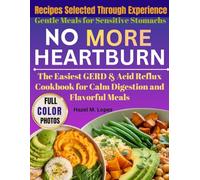 No More Heartburn: The Easiest GERD & Acid Reflux Cookbook for Calm Digestion and Flavorful Meals