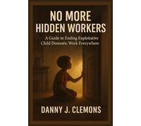 No More Hidden Workers: A Guide to Ending Exploitative Child Domestic Work Everywhere