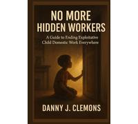 No More Hidden Workers: A Guide to Ending Exploitative Child Domestic Work Everywhere