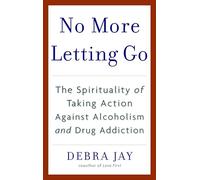No More Letting Go: The Spirituality of Taking Action Against Alcoholism and Drug Addiction