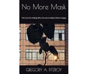 No More Mask: The Cure for Hiding Who You Are to Make Others Happy