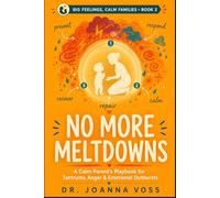 No More Meltdowns: A Calm Parent’s Playbook for Tantrums, Anger, and Emotional Outbursts (Big Feelings, Calm Families)
