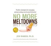 No More Meltdowns: Positive Strategies for Dealing with and Preventing Out-Of-Control Behavior