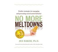 No More Meltdowns: Positive Strategies for Dealing with and Preventing Out-Of-Control Behavior by Carol Kranowitz (Foreword), Jed Baker (1-Apr-2008) Paperback