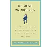 No More Mr Nice Guy: A Proven Plan for Getting What You Want in Love, Sex, and Life