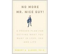 No More MR Nice Guy: A Proven Plan for Getting What You Want in Love, Sex, and Life