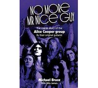 No More Mr Nice Guy: The inside story of the Alice Cooper Group