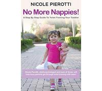 No More Nappies!: A Step By Step Guide To Toilet Training Your Toddler (Nicole Pierotti's Babysmiles)