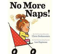 No More Naps!: A Story for When You're Wide-Awake and Definitely NOT Tired