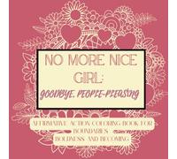 No More Nice Girl: GOODBYE, PEOPLE-PLEASİNG: Affirmative action Coloring Book, Boldness, and Becoming