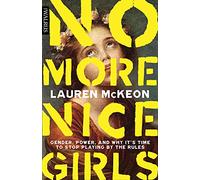No More Nice Girls: Gender, Power, and Why It’s Time to Stop Playing by the Rules