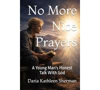 No More Nice Prayers: A Young Man's Honest Talk with God