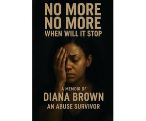No More No More When Will It Stop: A Memoir by Apostle Diana Brown An Abuse Survivor