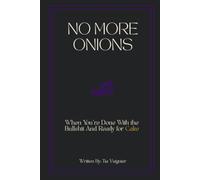 No More Onions: Why You’re Done With the Bullshit and Ready for the Cake