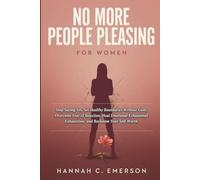 NO MORE PEOPLE PLEASING FOR WOMEN: Break Free from Over-giving, Set Boundaries Without Guilt, Heal Emotional Exhaustion, and Rebuild Your Self-Worth