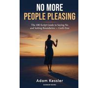 No More People Pleasing: The 100-Script Guide to Saying No and Setting Boundaries with Family, Work, & Relationships Guilt-Free