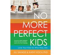 No More Perfect Kids: Love Your Kids for Who They Are