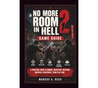 NO MORE ROOM IN HELL 2 GAME GUIDE: A Practical Guide to Combat, Objectives, Weapons, Survival Strategies, Team Play, and Surviving Every Nightmare