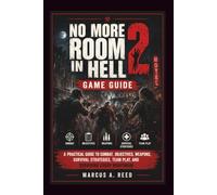 NO MORE ROOM IN HELL 2 GAME GUIDE: A Practical Guide to Combat, Objectives, Weapons, Survival Strategies, Team Play, and Surviving Every Nightmare
