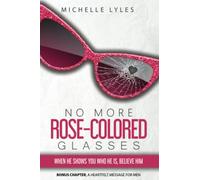 No More Rose Colored Glasses: When He Shows You Who He Is, Believe Him
