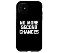 No More Second Chances - Funny Saying Sarcastic Cool Novelty Case for iPhone 11