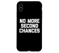 No More Second Chances - Funny Saying Sarcastic Cool Novelty Case for iPhone XS Max