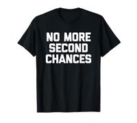 No More Second Chances - Funny Saying Sarcastic Cool Novelty T-Shirt