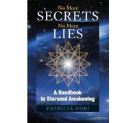 No More Secrets, No More Lies: A Handbook to Starseed Awakening: 3 (Sirian Revelations)
