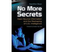 No More Secrets : Open Source Information and the Reshaping of U.S. Intelligence