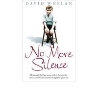 [(No More Silence: He Thought He'd Got Away with it. But One Day Little David Would Find the Strength to Speak Out.)] [by: David Whelan]