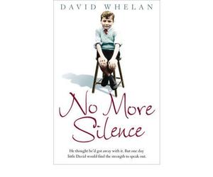 [(No More Silence: He Thought He'd Got Away with it. But One Day Little David Would Find the Strength to Speak Out.)] [by: David Whelan]