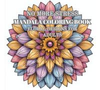 No More Stress Mandala Coloring Book Floral Designs for Adults: Stress-Relieving Mandala Art Featuring Flowers, Wildlife, and Natural Beauty