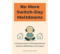No More Switch-Day Meltdowns: A Sensory-Smart Co-Parenting Plan for Autistic & ADHD Kids in Two Homes (Sensory & Regulation Playbooks)