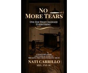 No More Tears: One Day That Changed Everything - A Survivor's Story and Clinical Guide to Breaking Free from Domestic Abuse