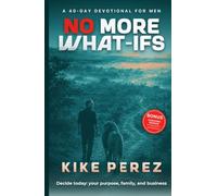 No More What-Ifs, a 40-Day Devotional for Men: Walk with God in the Second Half of Life, Go from Success to Significance, and Decide Today on Your Purpose, Family, and Business