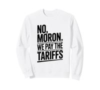 No Moron We Pay The Tariffs Funny Humor Sweatshirt