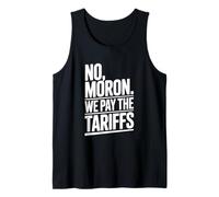 No Moron We Pay The Tariffs Funny Humor Tank Top